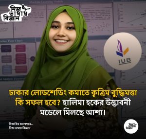 ঢাকার লোডশেডিং কমাতে কৃত্রিম বুদ্ধিমত্তা কি সফল হবে? হালিমা হকের উদ্ভাবনী মডেলে মিলছে আশা।
